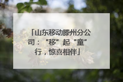 山东移动滕州分公司：“移”起“童”行，惊喜相伴