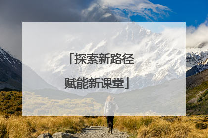 探索新路径 赋能新课堂