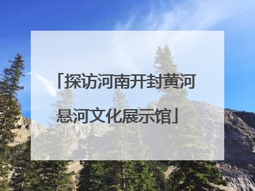 探访河南开封黄河悬河文化展示馆