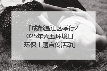 成都温江区举行2025年六五环境日环保主题宣传活动