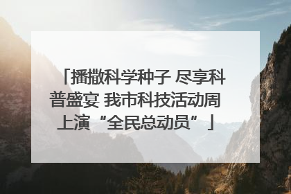 播撒科学种子 尽享科普盛宴 我市科技活动周上演“全民总动员”