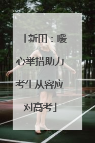 新田：暖心举措助力考生从容应对高考
