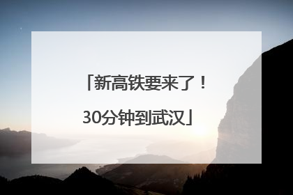 新高铁要来了！30分钟到武汉