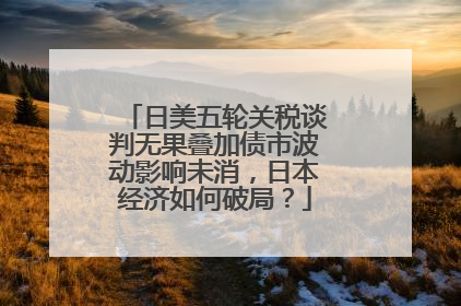 日美五轮关税谈判无果叠加债市波动影响未消，日本经济如何破局？