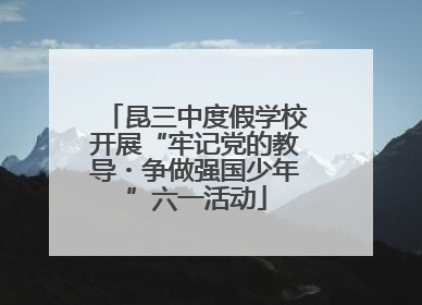 昆三中度假学校开展“牢记党的教导・争做强国少年”六一活动