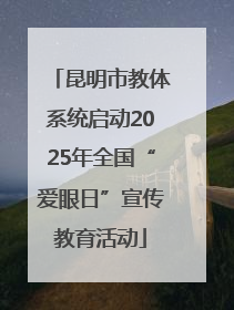 昆明市教体系统启动2025年全国“爱眼日”宣传教育活动