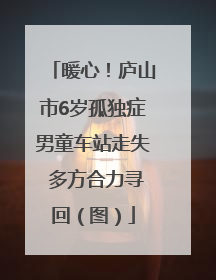 暖心！庐山市6岁孤独症男童车站走失 多方合力寻回（图）