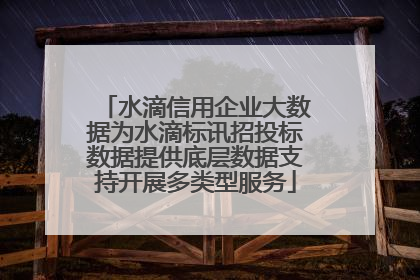 水滴信用企业大数据为水滴标讯招投标数据提供底层数据支持开展多类型服务