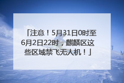 注意！5月31日0时至6月2日22时，麒麟区这些区域禁飞无人机！