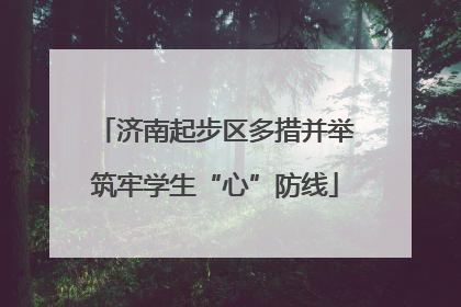 济南起步区多措并举筑牢学生“心”防线