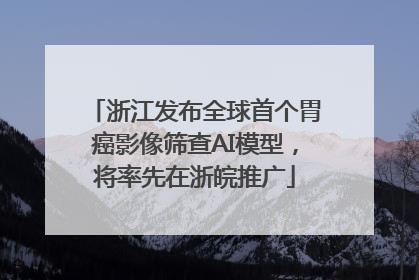 浙江发布全球首个胃癌影像筛查AI模型，将率先在浙皖推广