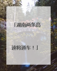 湖南两条高速将通车！