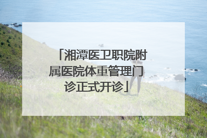 湘潭医卫职院附属医院体重管理门诊正式开诊
