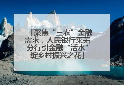 聚焦“三农”金融需求，人民银行莱芜分行引金融“活水”绽乡村振兴之花