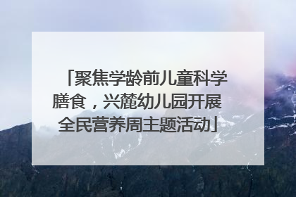 聚焦学龄前儿童科学膳食，兴麓幼儿园开展全民营养周主题活动