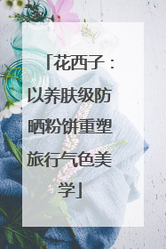 花西子：以养肤级防晒粉饼重塑旅行气色美学