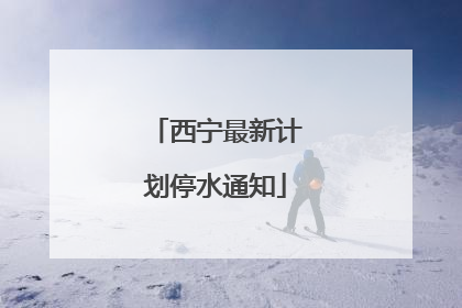 西宁最新计划停水通知