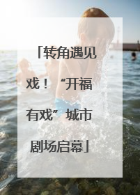 转角遇见戏！“开福有戏”城市剧场启幕