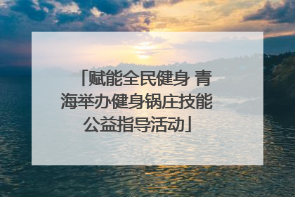 赋能全民健身 青海举办健身锅庄技能公益指导活动