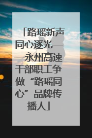 路瑶新声同心逐光——永州高速干部职工争做“路瑶同心”品牌传播人