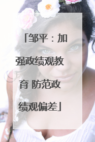 邹平：加强政绩观教育 防范政绩观偏差