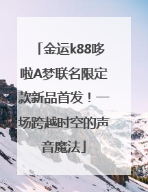 金运k88哆啦A梦联名限定款新品首发！一场跨越时空的声音魔法