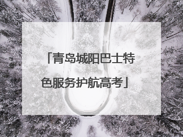 青岛城阳巴士特色服务护航高考