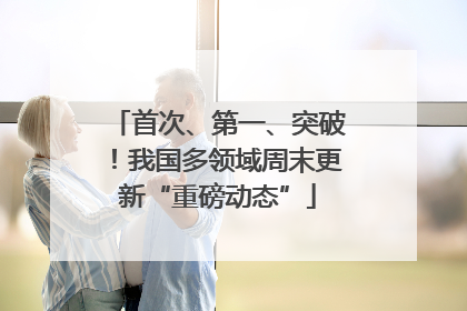 首次、第一、突破！我国多领域周末更新“重磅动态”