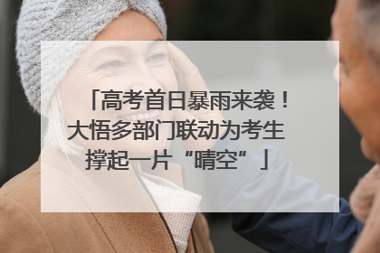 高考首日暴雨来袭！大悟多部门联动为考生撑起一片“晴空”