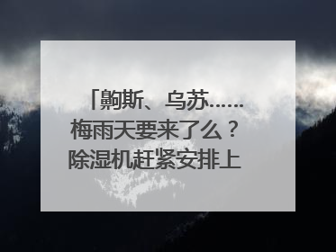 齁斯、乌苏……梅雨天要来了么？除湿机赶紧安排上｜申评测