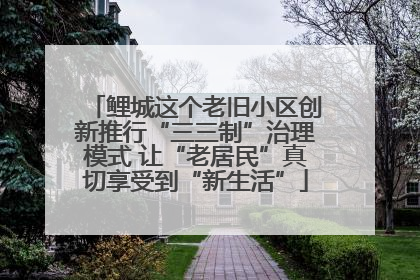 鲤城这个老旧小区创新推行“三三制”治理模式 让“老居民”真切享受到“新生活”