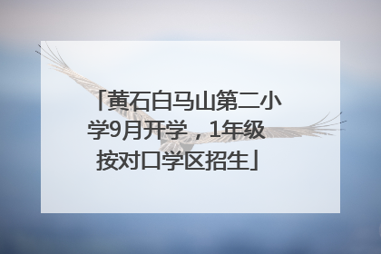 黄石白马山第二小学9月开学，1年级按对口学区招生