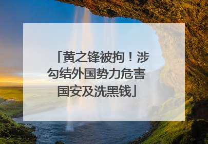 黄之锋被拘！涉勾结外国势力危害国安及洗黑钱