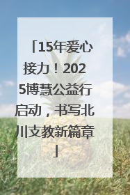 15年爱心接力！2025博慧公益行启动，书写北川支教新篇章