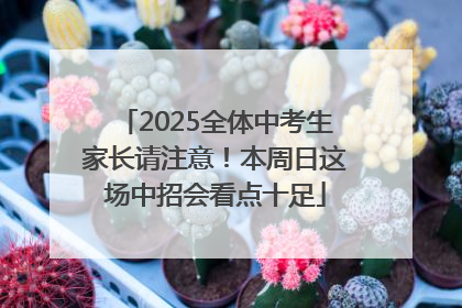 2025全体中考生家长请注意！本周日这场中招会看点十足