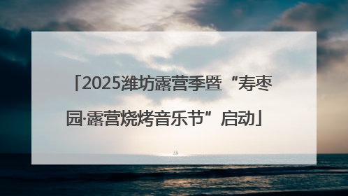 2025潍坊露营季暨“寿枣园·露营烧烤音乐节”启动