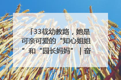 33载幼教路，她是可亲可爱的“知心姐姐”和“园长妈妈”｜奋勇争先实干家
