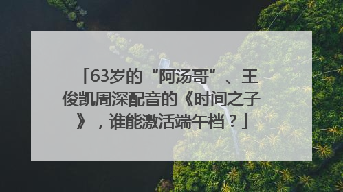 63岁的“阿汤哥”、王俊凯周深配音的《时间之子》，谁能激活端午档？