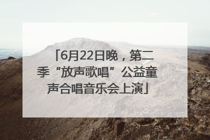 6月22日晚，第二季“放声歌唱”公益童声合唱音乐会上演