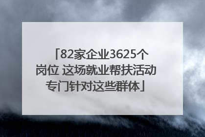 82家企业3625个岗位 这场就业帮扶活动专门针对这些群体