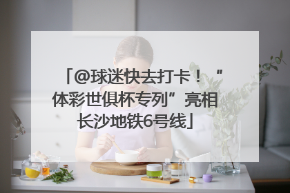 @球迷快去打卡！“体彩世俱杯专列”亮相长沙地铁6号线