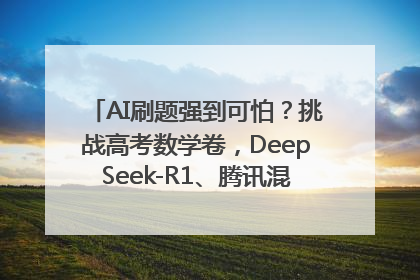 AI刷题强到可怕？挑战高考数学卷，DeepSeek-R1、腾讯混元T1、Grok 3等十大模型测评来了